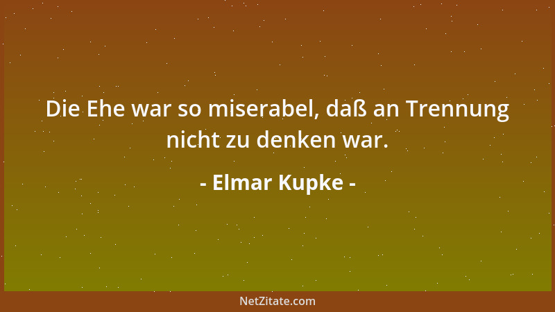 Elmar Kupke - Die Ehe war so miserabel, daß an Trennung nicht zu denken war....