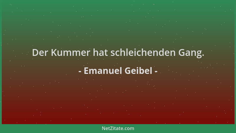 Emanuel Geibel - Der Kummer hat schleichenden Gang....