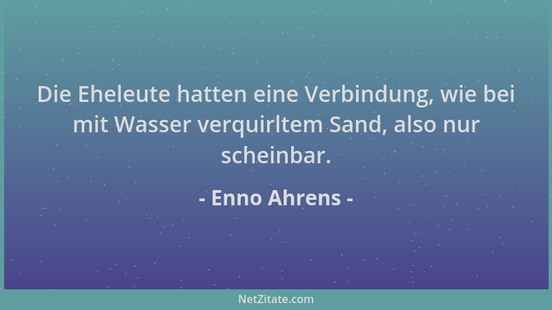 Enno Ahrens - Die Eheleute hatten eine Verbindung, wie bei mit Wasser verquirltem Sand, also nur scheinbar....