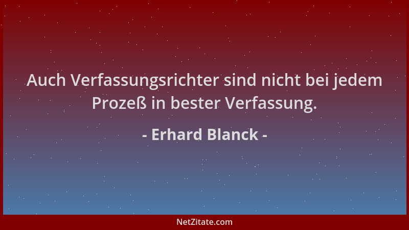 Erhard Blanck - Auch Verfassungsrichter sind nicht bei jedem Prozeß in bester Verfassung....