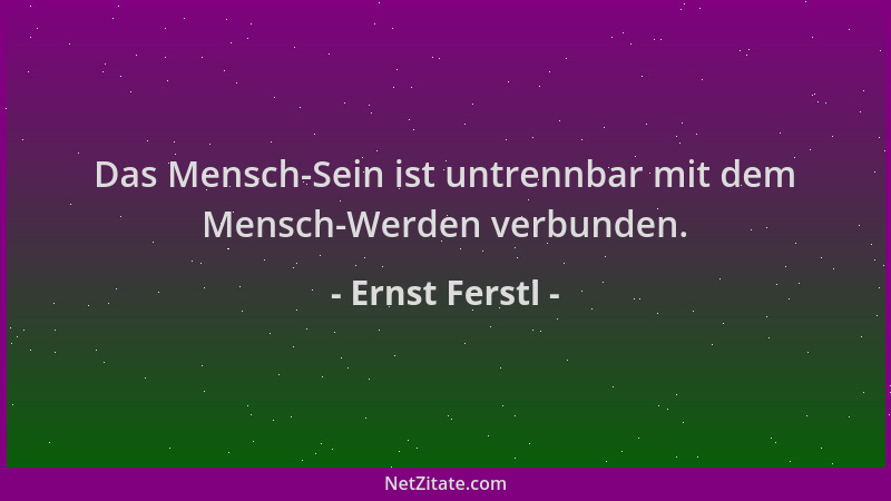 Ernst Ferstl - Das Mensch-Sein ist untrennbar mit dem Mensch-Werden verbunden....