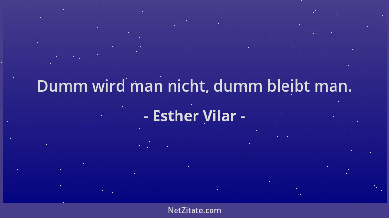 Esther Vilar - Dumm wird man nicht, dumm bleibt man....