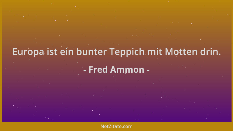 Fred Ammon - Europa ist ein bunter Teppich mit Motten drin....