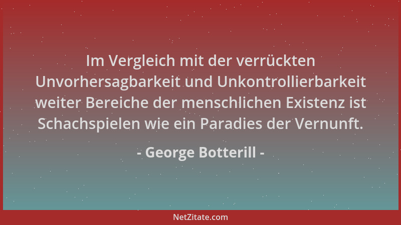 George Botterill - Im Vergleich mit der verrückten Unvorhersagbarkeit und Unkontrollierbarkeit weiter Bereiche der menschli...