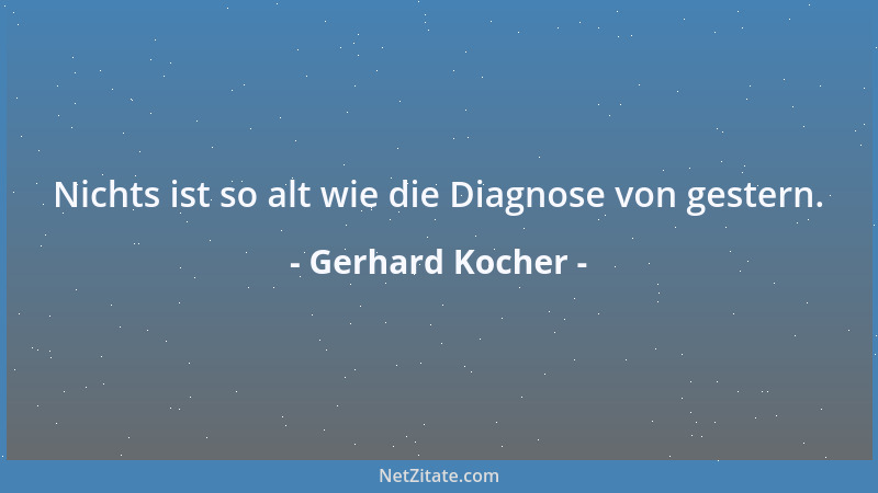 Gerhard Kocher - Nichts ist so alt wie die Diagnose von gestern....
