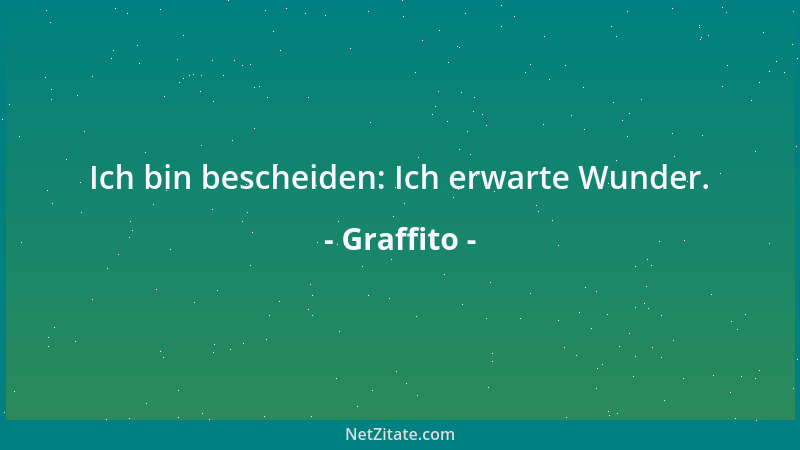 Graffito - Ich bin bescheiden: Ich erwarte Wunder....