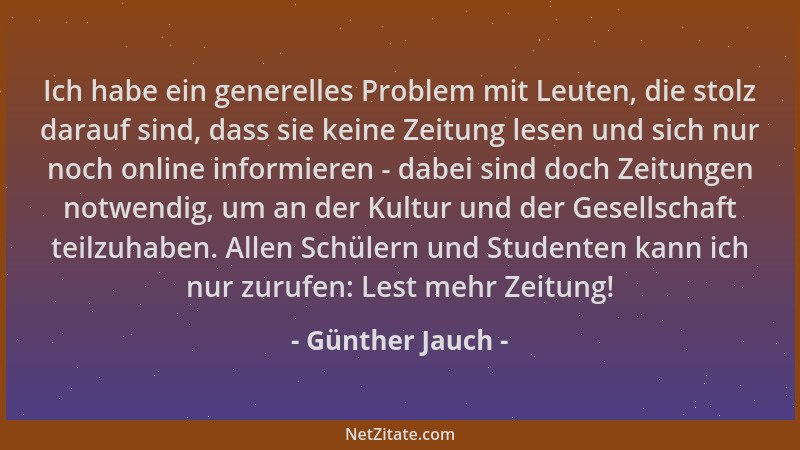 Günther Jauch - Ich habe ein generelles Problem mit Leuten, die stolz darauf sind, dass sie keine Zeitung lesen und sich nu...