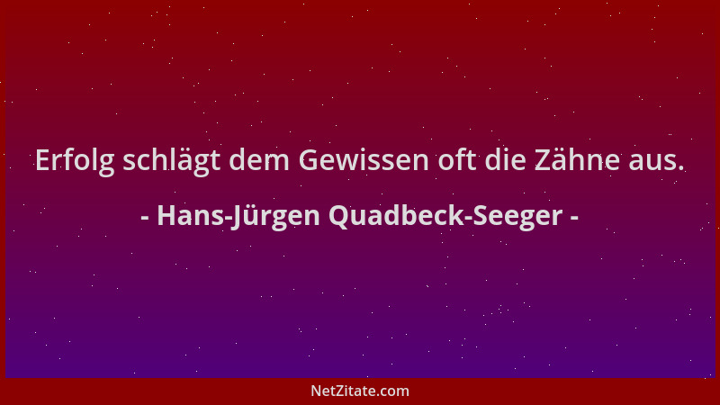 Hans-Jürgen Quadbeck-Seeger - Erfolg schlägt dem Gewissen oft die Zähne aus....
