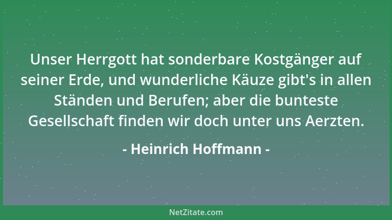 Heinrich Hoffmann - Unser Herrgott hat sonderbare Kostgänger auf seiner Erde, und wunderliche Käuze gibt 's in allen Ständen...