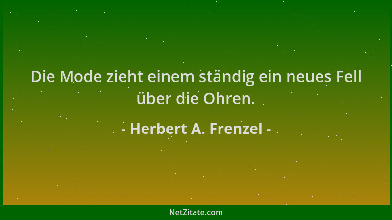 Herbert A. Frenzel - Die Mode zieht einem ständig ein neues Fell über die Ohren....