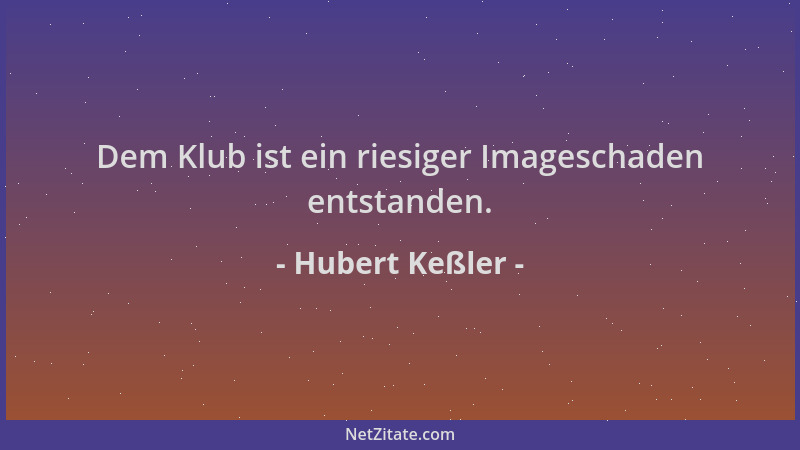 Hubert Keßler - Dem Klub ist ein riesiger Imageschaden entstanden....