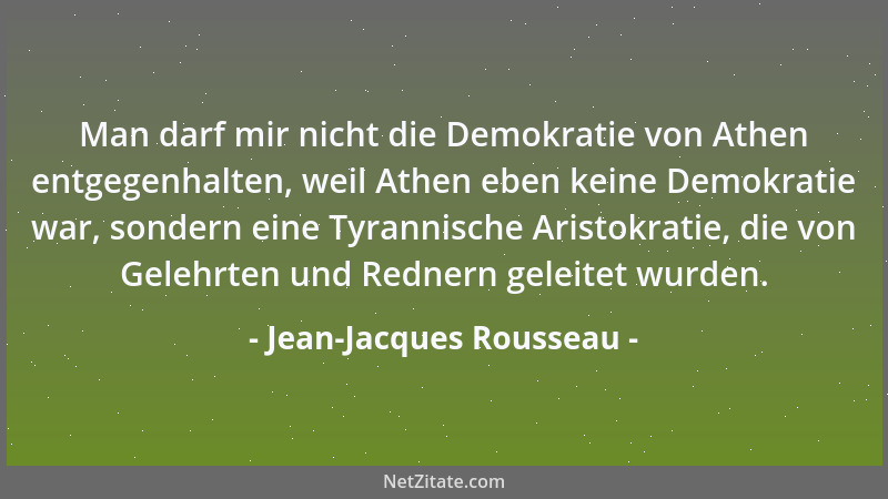 Jean-Jacques Rousseau - Man darf mir nicht die Demokratie von Athen entgegenhalten, weil Athen eben keine Demokratie war, s...