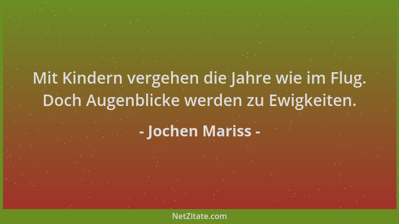 Jochen Mariss - Mit Kindern vergehen die Jahre wie im Flug. Doch Augenblicke werden zu Ewigkeiten....