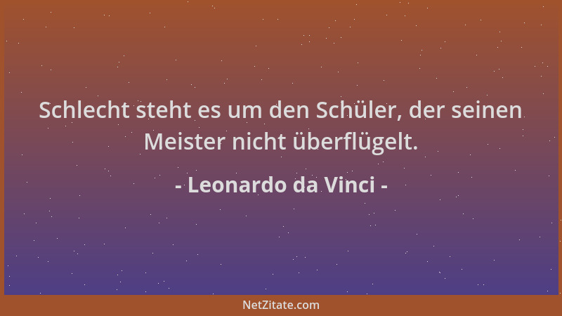 Leonardo da Vinci - Schlecht steht es um den Schüler, der seinen Meister nicht überflügelt....