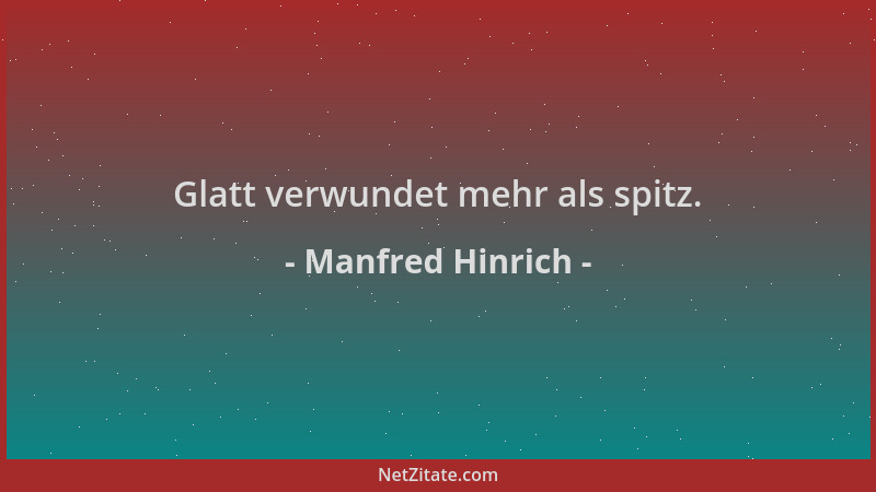 Manfred Hinrich - Glatt verwundet mehr als spitz....