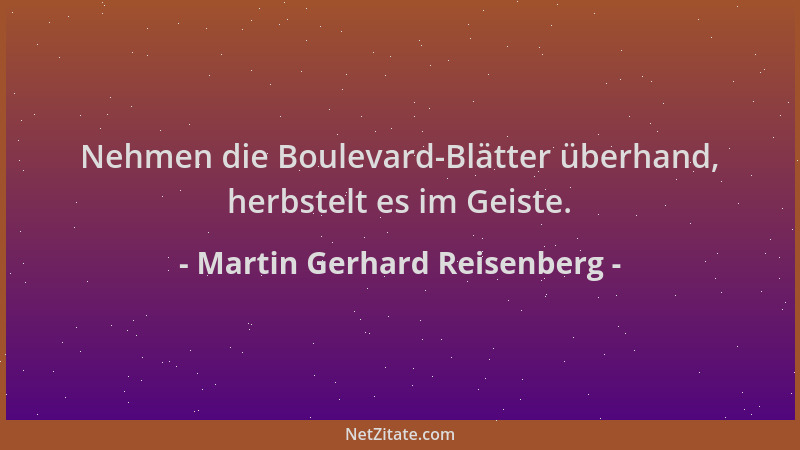 Martin Gerhard Reisenberg - Nehmen die Boulevard-Blätter überhand, herbstelt es im Geiste....