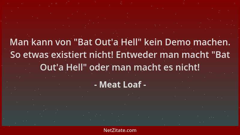 Meat Loaf - Man kann von  "Bat Out 'a Hell " kein Demo machen. So etwas existiert nicht! Entweder man macht  "Bat Out 'a Hell " o...