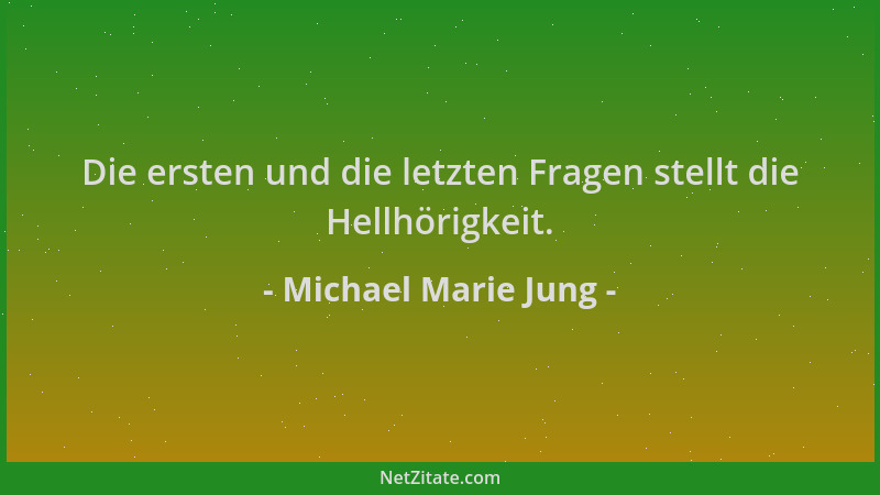 Michael Marie Jung - Die ersten und die letzten Fragen stellt die Hellhörigkeit....