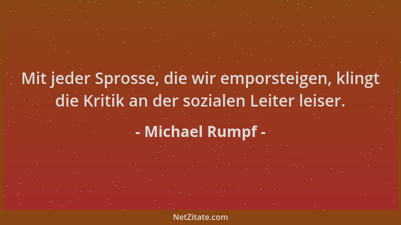 Michael Rumpf - Mit jeder Sprosse, die wir emporsteigen, klingt die Kritik an der sozialen Leiter leiser....