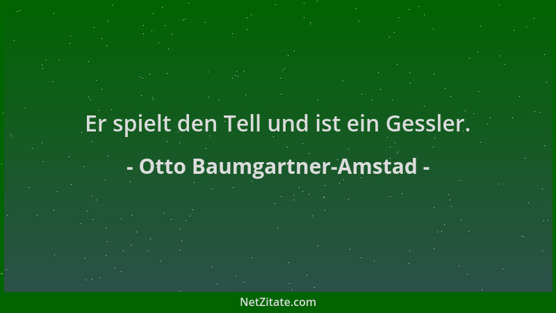 Otto Baumgartner-Amstad - Er spielt den Tell und ist ein Gessler....