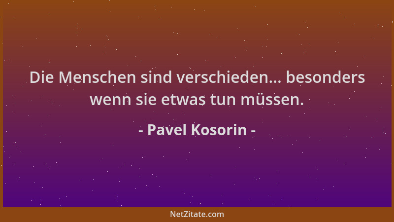 Pavel Kosorin - Die Menschen sind verschieden... besonders wenn sie etwas tun müssen....