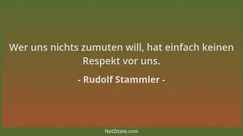 Rudolf Stammler - Wer uns nichts zumuten will, hat einfach keinen Respekt vor uns....