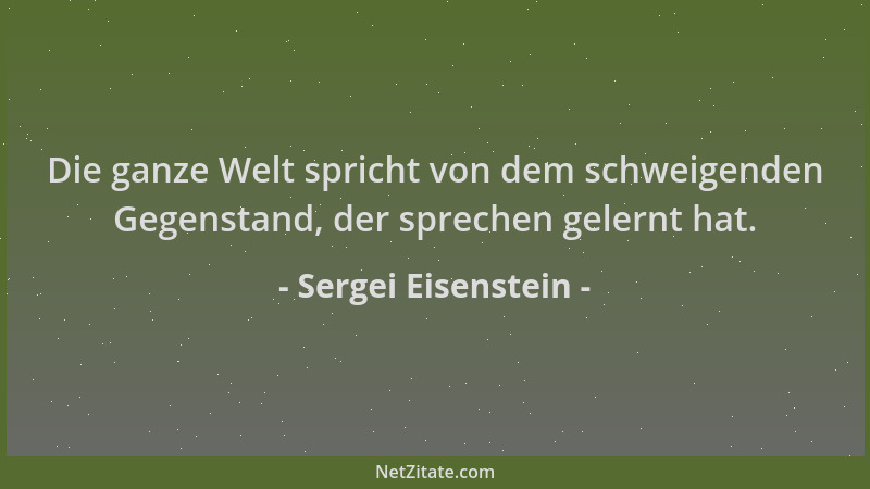 Sergei Eisenstein - Die ganze Welt spricht von dem schweigenden Gegenstand, der sprechen gelernt hat....