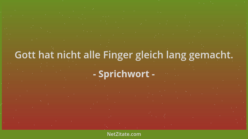 Sprichwort - Gott hat nicht alle Finger gleich lang gemacht....