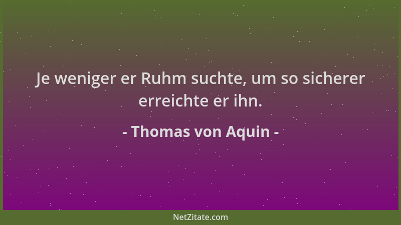 Thomas von Aquin - Je weniger er Ruhm suchte, um so sicherer erreichte er ihn....