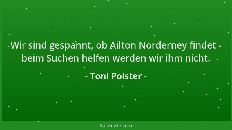 Toni Polster - Wir sind gespannt, ob Ailton Norderney findet - beim Suchen helfen werden wir ihm nicht....
