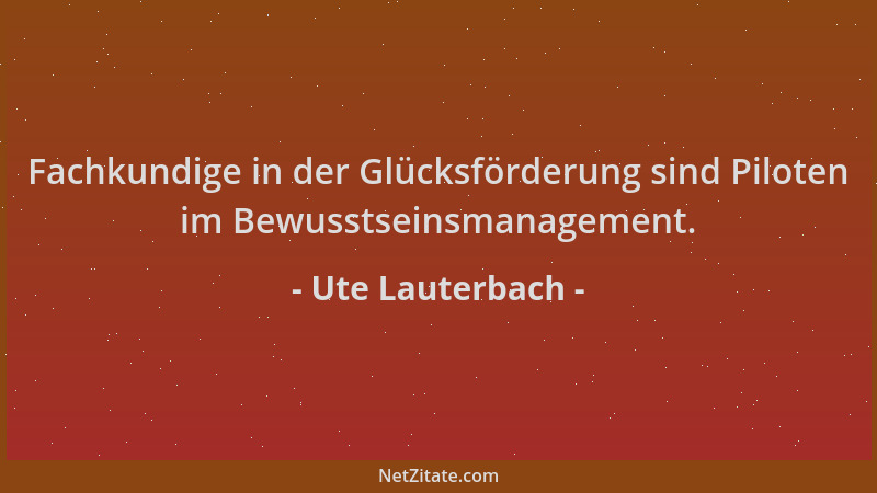 Ute Lauterbach - Fachkundige in der Glücksförderung sind Piloten im Bewusstseinsmanagement....