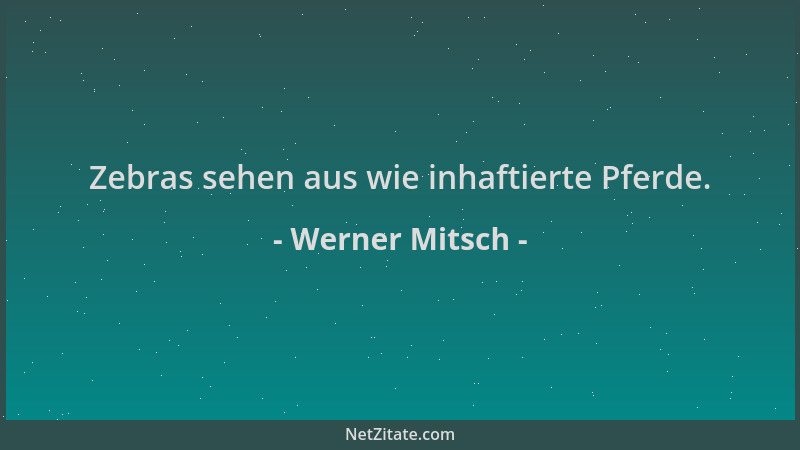 Werner Mitsch - Zebras sehen aus wie inhaftierte Pferde....