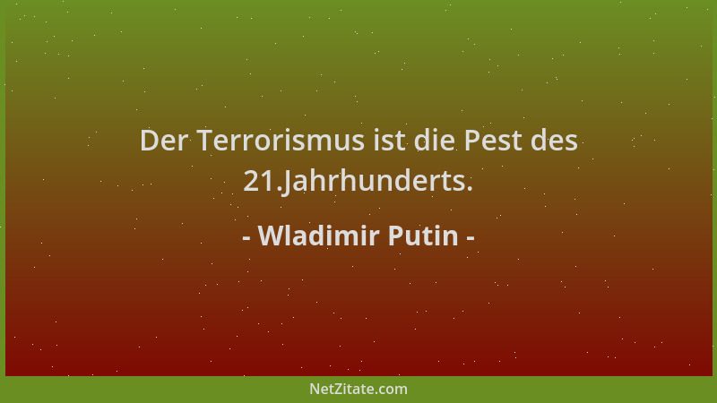 Wladimir Putin - Der Terrorismus ist die Pest des 21.Jahrhunderts....