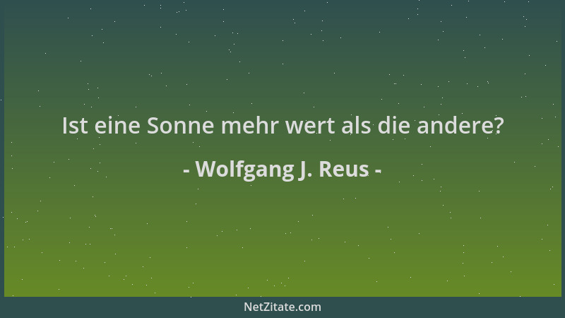 Wolfgang J. Reus - Ist eine Sonne mehr wert als die andere?...