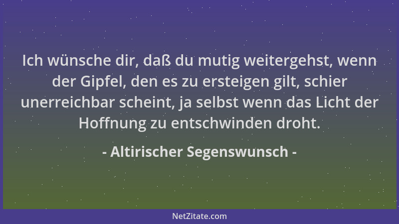 Altirischer Segenswunsch - Ich wünsche dir, daß du mutig weitergehst, wenn der Gipfel, den es zu ersteigen gilt, schier une...