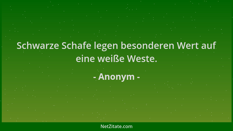 Anonym - Schwarze Schafe legen besonderen Wert auf eine weiße Weste....
