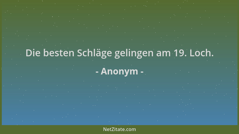 Anonym - Die besten Schläge gelingen am 19. Loch....