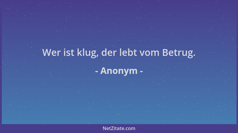 Anonym - Wer ist klug, der lebt vom Betrug....