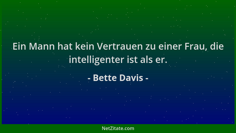 Bette Davis - Ein Mann hat kein Vertrauen zu einer Frau, die intelligenter ist als er....