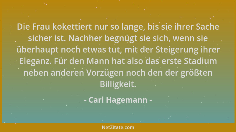 Carl Hagemann - Die Frau kokettiert nur so lange, bis sie ihrer Sache sicher ist. Nachher begnügt sie sich, wenn sie überha...
