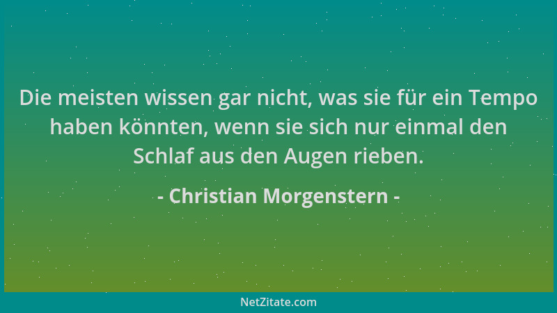 Christian Morgenstern - Die meisten wissen gar nicht, was sie für ein Tempo haben könnten, wenn sie sich nur einmal den Sch...