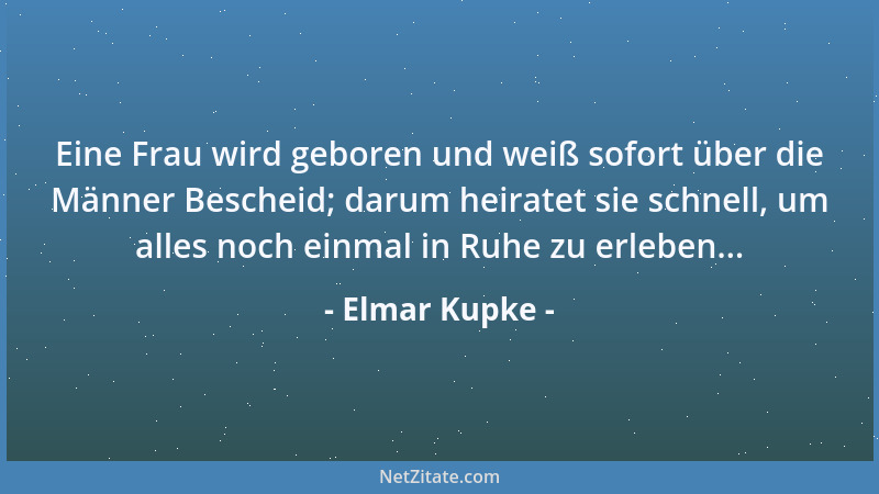 Elmar Kupke - Eine Frau wird geboren und weiß sofort über die Männer Bescheid; darum heiratet sie schnell, um alles noch ei...