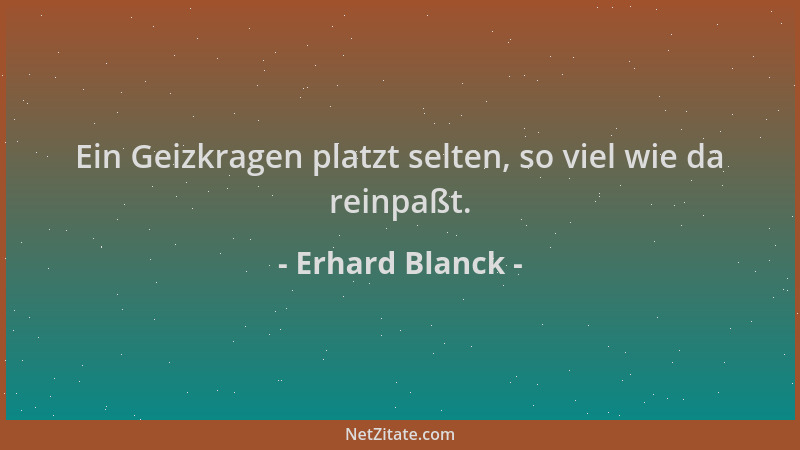 Erhard Blanck - Ein Geizkragen platzt selten, so viel wie da reinpaßt....