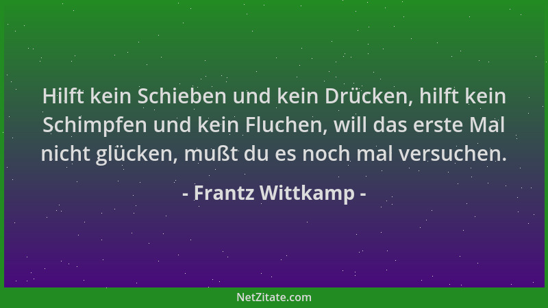 Frantz Wittkamp - Hilft kein Schieben und kein Drücken, hilft kein Schimpfen und kein Fluchen, will das erste Mal nicht glü...