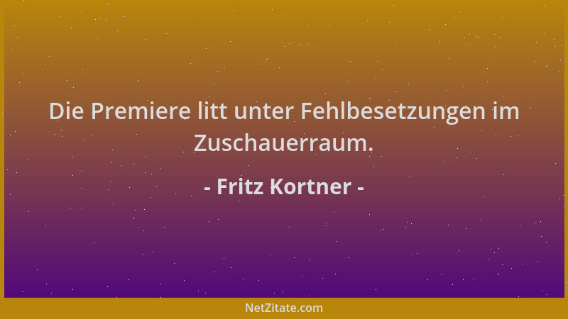 Fritz Kortner - Die Premiere litt unter Fehlbesetzungen im Zuschauerraum....
