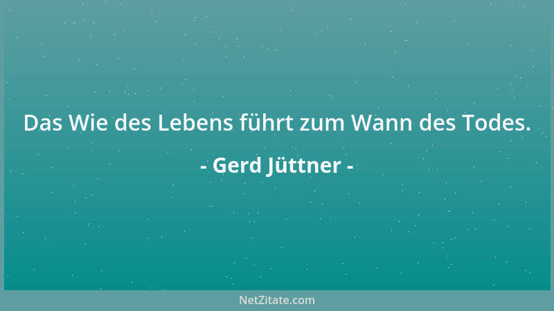 Gerd Jüttner - Das Wie des Lebens führt zum Wann des Todes....
