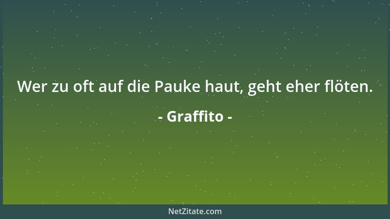 Graffito - Wer zu oft auf die Pauke haut, geht eher flöten....