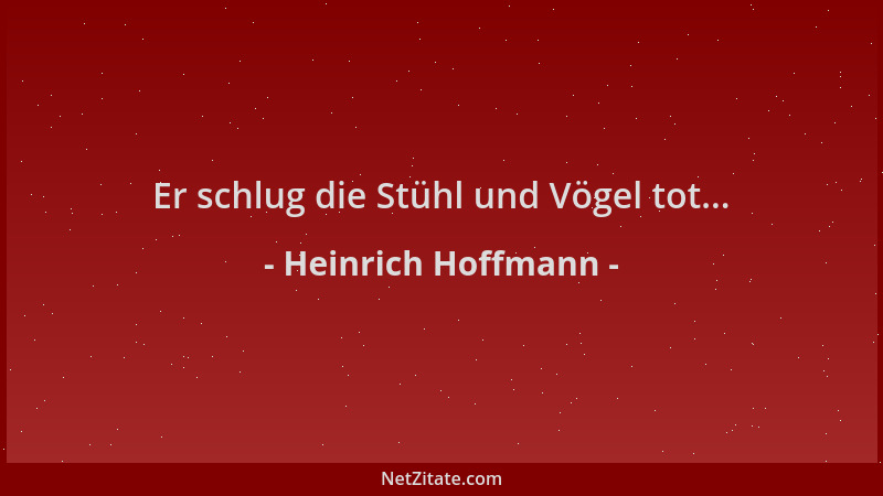 Heinrich Hoffmann - Er schlug die Stühl und Vögel tot......