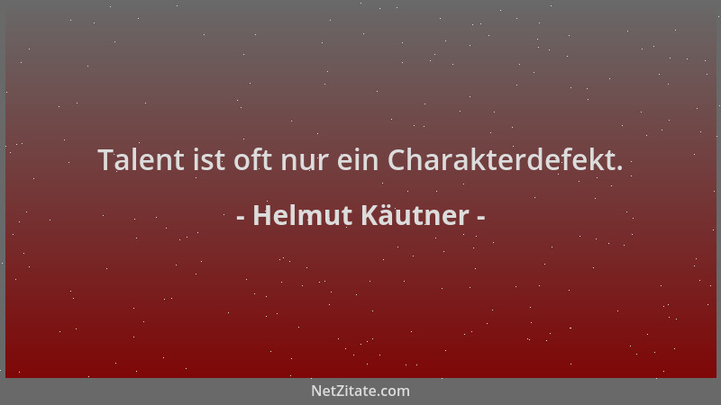 Helmut Käutner - Talent ist oft nur ein Charakterdefekt....