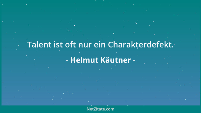 Helmut Käutner - Talent ist oft nur ein Charakterdefekt....